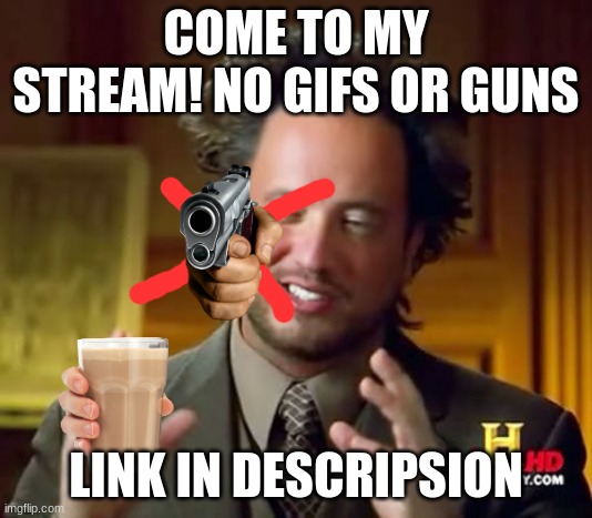 funnyest_memes_EVER stream | COME TO MY STREAM! NO GIFS OR GUNS; LINK IN DESCRIPSION | image tagged in memes,ancient aliens | made w/ Imgflip meme maker
