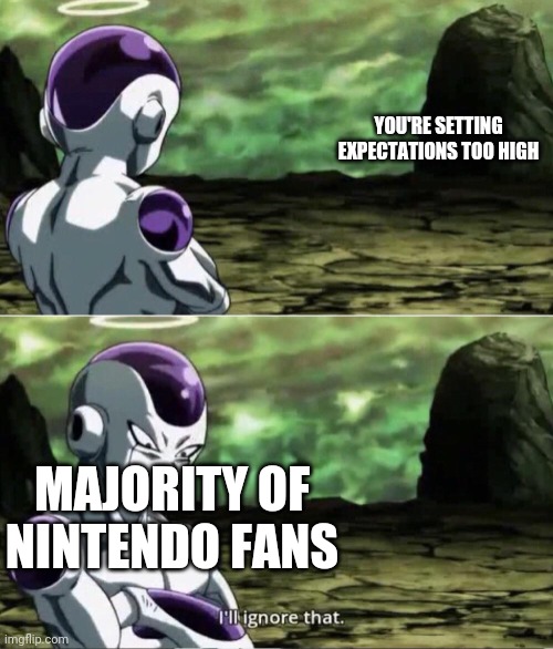 No, the next paper Mario wont be a return to form. No, waluigi isnt the next dlc, no the next Mario game wont have a fps battle  | YOU'RE SETTING EXPECTATIONS TOO HIGH; MAJORITY OF NINTENDO FANS | image tagged in freiza i'll ignore that | made w/ Imgflip meme maker