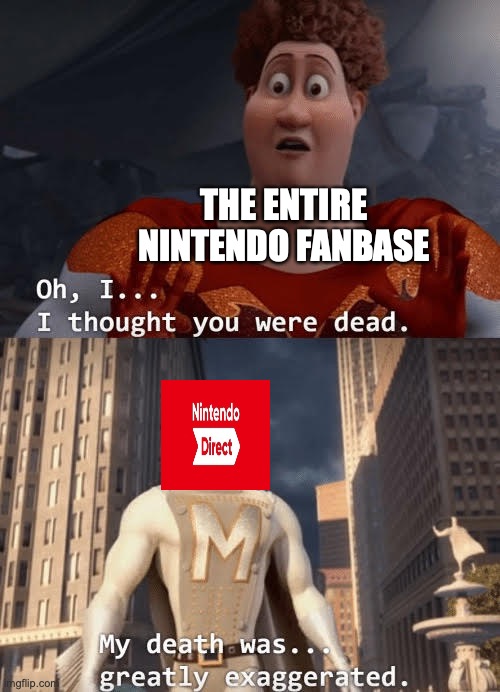 Nintendo Directs are back! | THE ENTIRE NINTENDO FANBASE | image tagged in my death was greatly exaggerated,nintendo | made w/ Imgflip meme maker