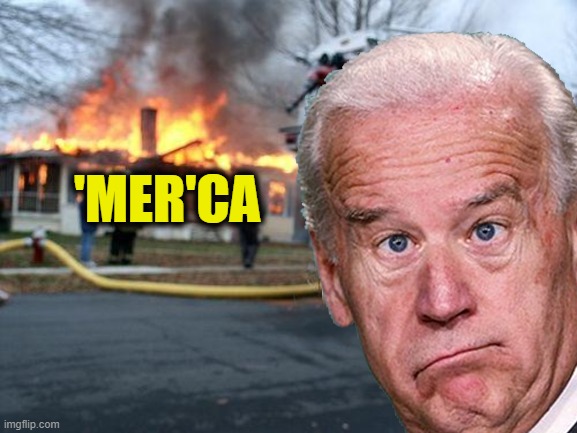 Disaster Biden | 'MER'CA | image tagged in disaster biden | made w/ Imgflip meme maker