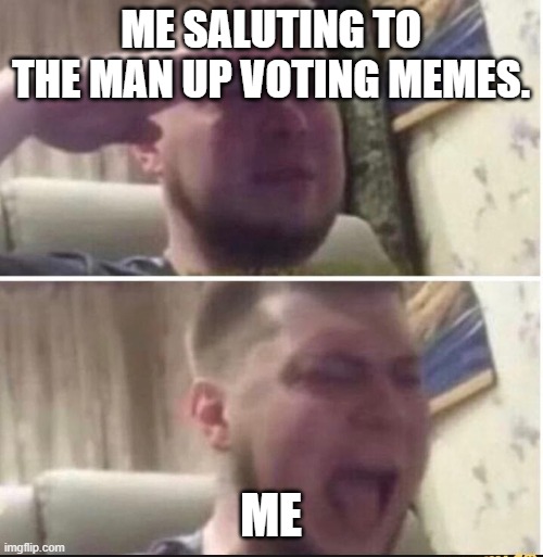 ME SALUTING TO THE MAN UP VOTING MEMES. ME | image tagged in crying salute | made w/ Imgflip meme maker