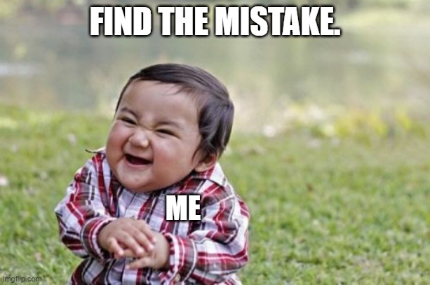 bet you cant find it. | FIND THE MISTAKE. ME | image tagged in memes,evil toddler | made w/ Imgflip meme maker