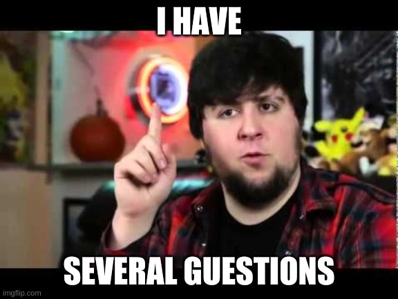 JonTron I have several questions | I HAVE SEVERAL GUESTIONS | image tagged in jontron i have several questions | made w/ Imgflip meme maker