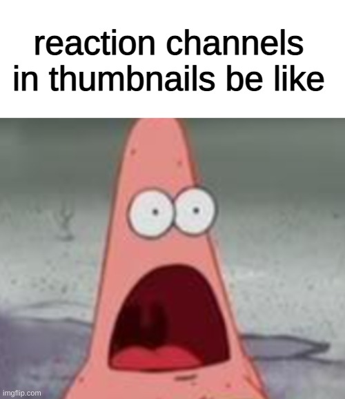 Yes, thats a good thumbnail |  reaction channels in thumbnails be like | image tagged in blank white template,suprised patrick,patrick star,youtuber,memes,funny | made w/ Imgflip meme maker