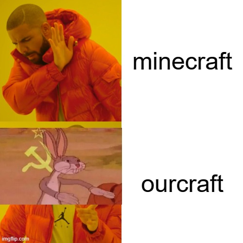 Ourcraft | minecraft; ourcraft | image tagged in memes,drake hotline bling,bugs bunny communist,minecraft | made w/ Imgflip meme maker