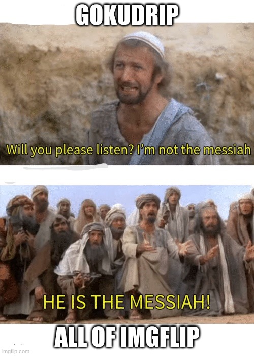He is the messiah | GOKUDRIP; ALL OF IMGFLIP | image tagged in he is the messiah | made w/ Imgflip meme maker