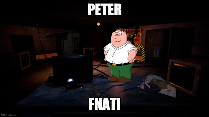 PETER FNATI | PETER; FNATI | image tagged in peter griffin,five nights at freddys | made w/ Imgflip meme maker