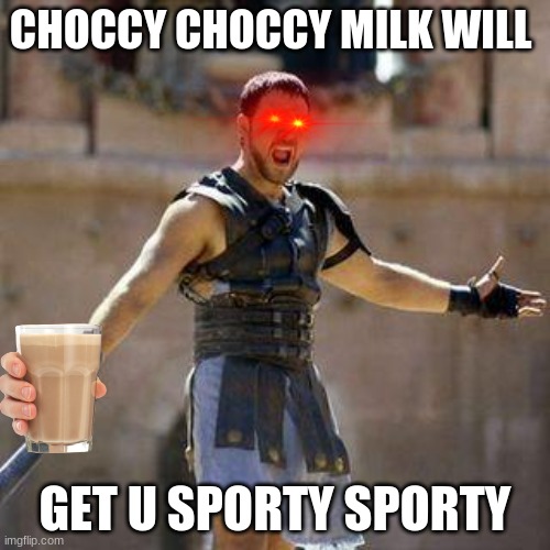 ARE YOU NOT SPORTS ENTERTAINED? | CHOCCY CHOCCY MILK WILL; GET U SPORTY SPORTY | image tagged in are you not sports entertained | made w/ Imgflip meme maker