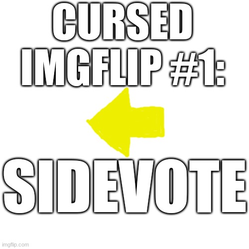 Yeetyeetoof's cursed imgflip #1 | CURSED IMGFLIP #1:; SIDEVOTE | image tagged in memes,blank transparent square | made w/ Imgflip meme maker