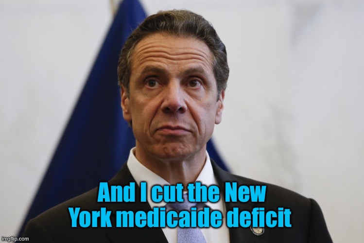 Andrew Cuomo | And I cut the New York medicaide deficit | image tagged in andrew cuomo | made w/ Imgflip meme maker
