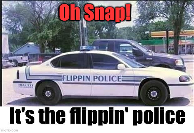 Great name for a town. |  Oh Snap! It's the flippin' police | image tagged in police,funny names | made w/ Imgflip meme maker