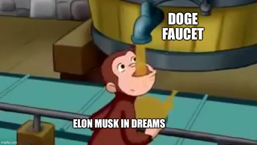 Elon Musk and Doge coin | DOGE FAUCET; ELON MUSK IN DREAMS | image tagged in curious george apple cider | made w/ Imgflip meme maker
