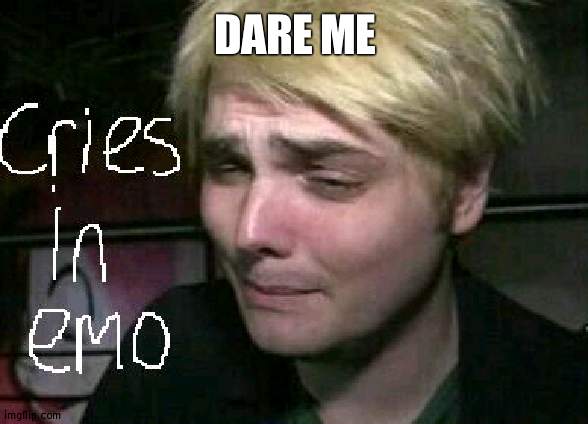 cries in emo | DARE ME | image tagged in cries in emo | made w/ Imgflip meme maker