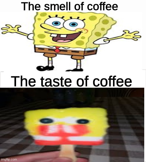 It depends on what type of coffee it is | The smell of coffee; The taste of coffee | image tagged in coffee | made w/ Imgflip meme maker