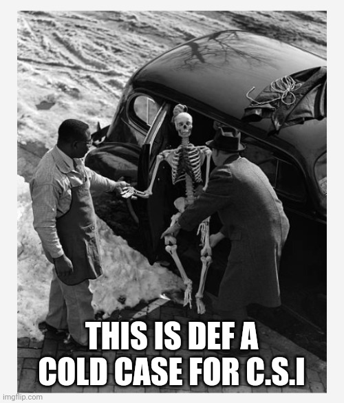 THIS IS DEF A COLD CASE FOR C.S.I | image tagged in cold case | made w/ Imgflip meme maker