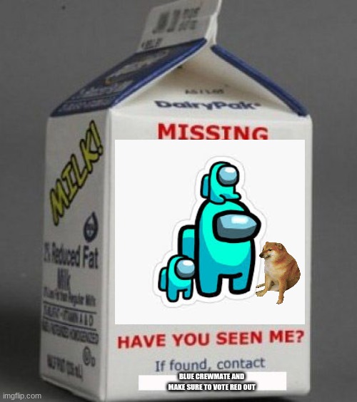 Milk carton | BLUE CREWMATE AND MAKE SURE TO VOTE RED OUT | image tagged in milk carton | made w/ Imgflip meme maker