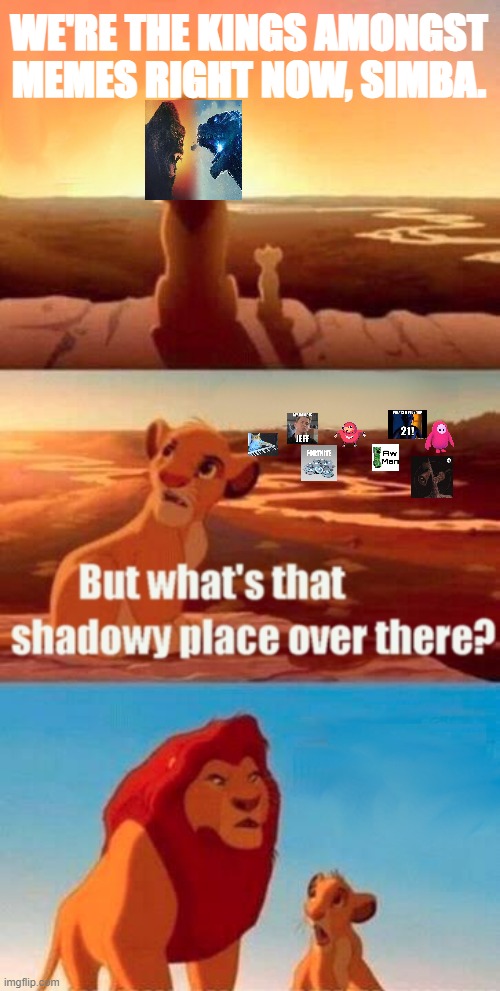Memes Shadowy Place | WE'RE THE KINGS AMONGST MEMES RIGHT NOW, SIMBA. | image tagged in memes,simba shadowy place | made w/ Imgflip meme maker