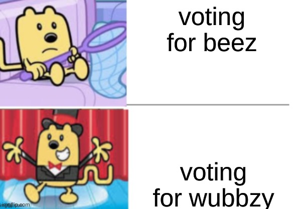 voting for beez; voting for wubbzy | image tagged in fancy wubbzy | made w/ Imgflip meme maker