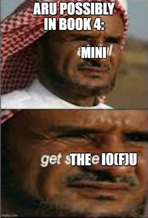 can't wait till book 4 is out | ARU POSSIBLY IN BOOK 4:; MINI; THE; IO(F)U | image tagged in abdul get some rocks | made w/ Imgflip meme maker