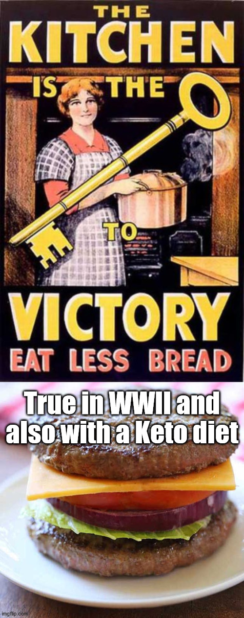 Who new they were pushing Keto in the 1940's. | True in WWII and also with a Keto diet | image tagged in keto bunless burger | made w/ Imgflip meme maker