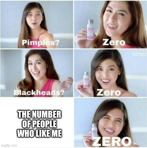 Pimples? Zero | THE NUMBER OF PEOPLE WHO LIKE ME | made w/ Imgflip meme maker