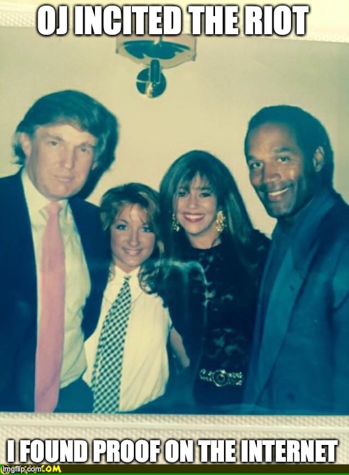 Trump and OJ Simpson | OJ INCITED THE RIOT I FOUND PROOF ON THE INTERNET | image tagged in trump and oj simpson | made w/ Imgflip meme maker