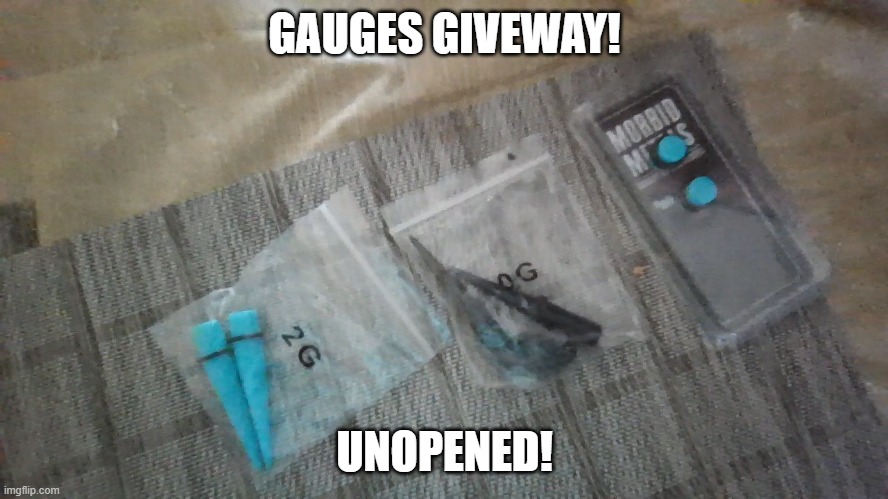 GIVE AWAY | GAUGES GIVEWAY! UNOPENED! | made w/ Imgflip meme maker