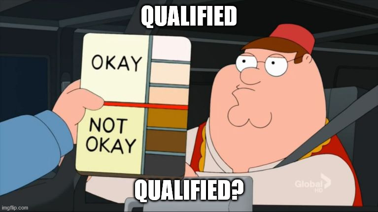 peter griffin color chart | QUALIFIED; QUALIFIED? | image tagged in peter griffin color chart | made w/ Imgflip meme maker