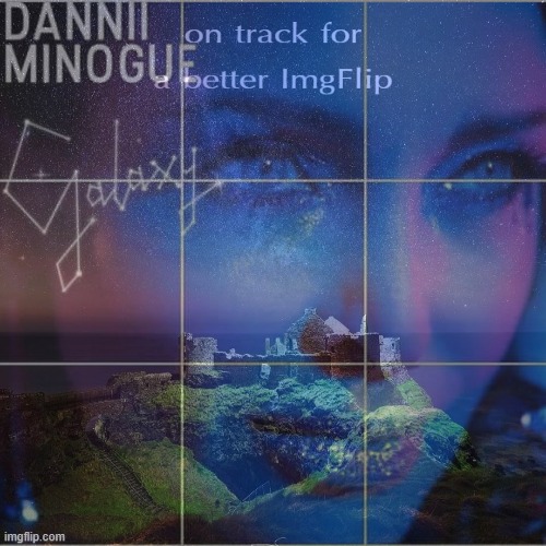 Dannii Galaxy on track for a better ImgFlip | made w/ Imgflip meme maker