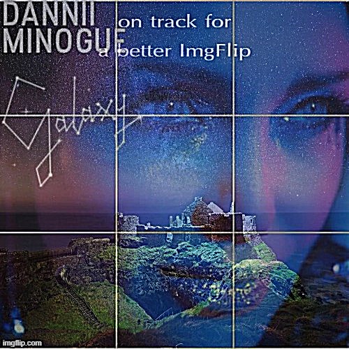 Dannii Galaxy on track for a better ImgFlip | image tagged in dannii galaxy on track for a better imgflip,majestic,castle | made w/ Imgflip meme maker