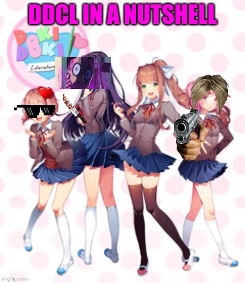 tHe rEaL dDcL | DDCL IN A NUTSHELL | image tagged in doki doki literature club | made w/ Imgflip meme maker