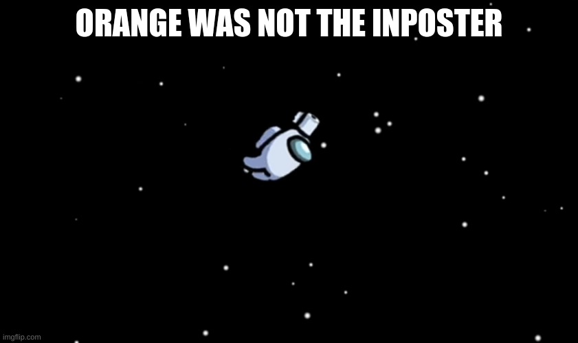 Among Us ejected | ORANGE WAS NOT THE INPOSTER | image tagged in among us ejected | made w/ Imgflip meme maker