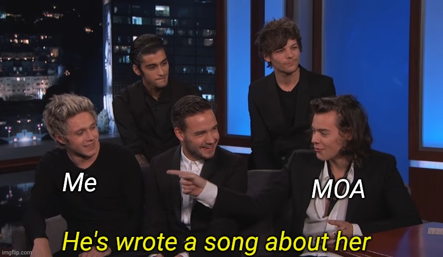 Why do I feel like this could happen irl | Me; MOA; He's wrote a song about her | made w/ Imgflip meme maker