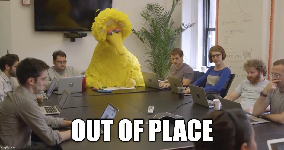 Big Bird Office | OUT OF PLACE | image tagged in big bird office | made w/ Imgflip meme maker