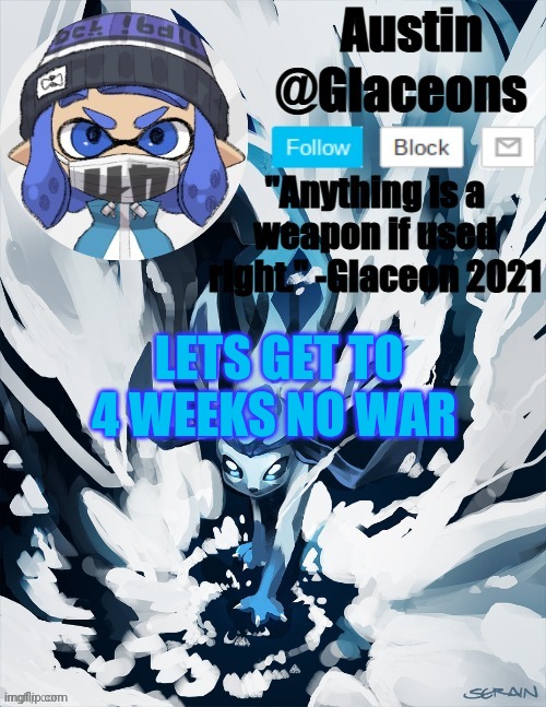 Inkling glaceon 2 | LETS GET TO 4 WEEKS NO WAR | image tagged in inkling glaceon 2 | made w/ Imgflip meme maker