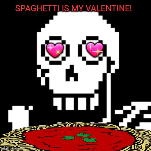 Happy valentine's day from Papyrus! | SPAGHETTI IS MY VALENTINE! 💖; 💖 | image tagged in papyrus undertale,spaghetti,papyrus x spaghetti,valentine's day,late | made w/ Imgflip meme maker