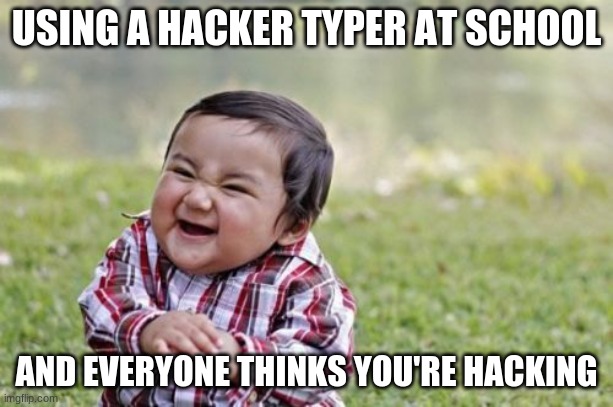 HACKING...not | USING A HACKER TYPER AT SCHOOL; AND EVERYONE THINKS YOU'RE HACKING | image tagged in memes,evil toddler | made w/ Imgflip meme maker