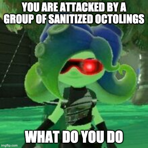 AMBUSH! | YOU ARE ATTACKED BY A GROUP OF SANITIZED OCTOLINGS; WHAT DO YOU DO | image tagged in sanitized octoling | made w/ Imgflip meme maker