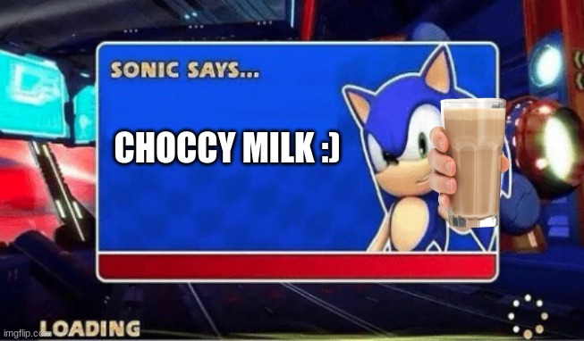 sonic sez u need a choccy milk :) | CHOCCY MILK :) | image tagged in sonic says | made w/ Imgflip meme maker