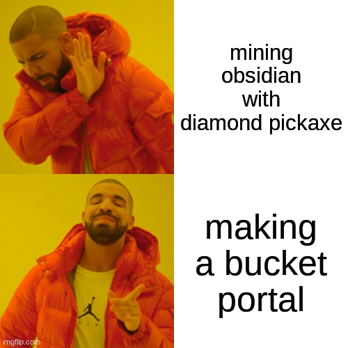 lol | mining obsidian with diamond pickaxe; making a bucket portal | image tagged in memes,drake hotline bling | made w/ Imgflip meme maker