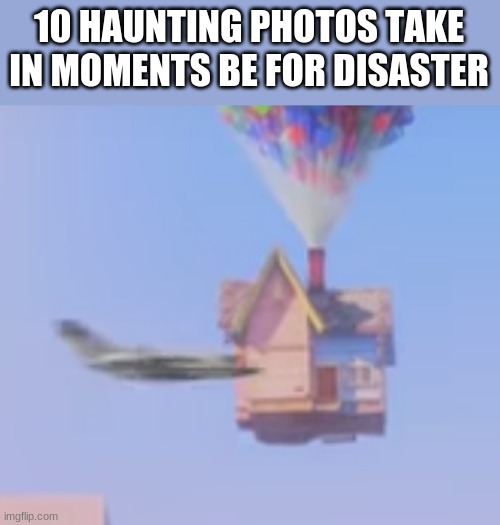 ohhhhhhhhh s**t | 10 HAUNTING PHOTOS TAKE IN MOMENTS BE FOR DISASTER | image tagged in memes | made w/ Imgflip meme maker