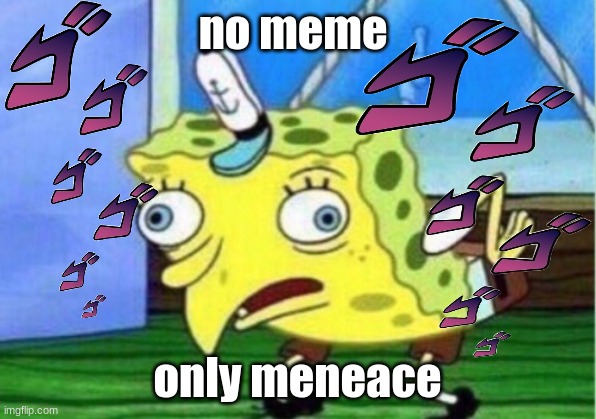 Mocking Spongebob | no meme; only meneace | image tagged in memes,mocking spongebob | made w/ Imgflip meme maker
