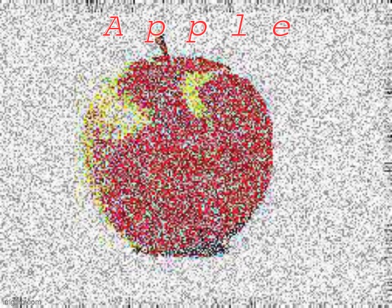 a p p l e | A p p l e | image tagged in deep fried apple go brrrrr | made w/ Imgflip meme maker