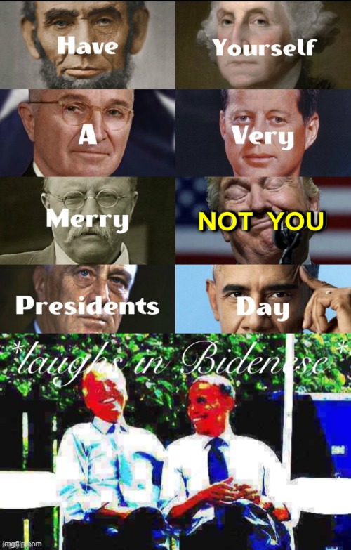 *laughs in Bidenese* | image tagged in presidents day,laughs in bidenese,presidents,president,repost,politics lol | made w/ Imgflip meme maker