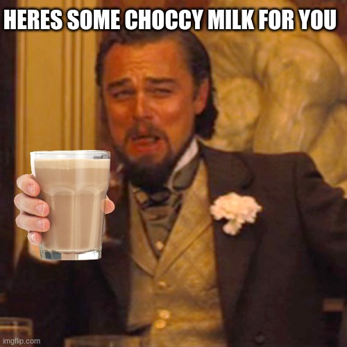th good ending | HERES SOME CHOCCY MILK FOR YOU | image tagged in memes,laughing leo | made w/ Imgflip meme maker