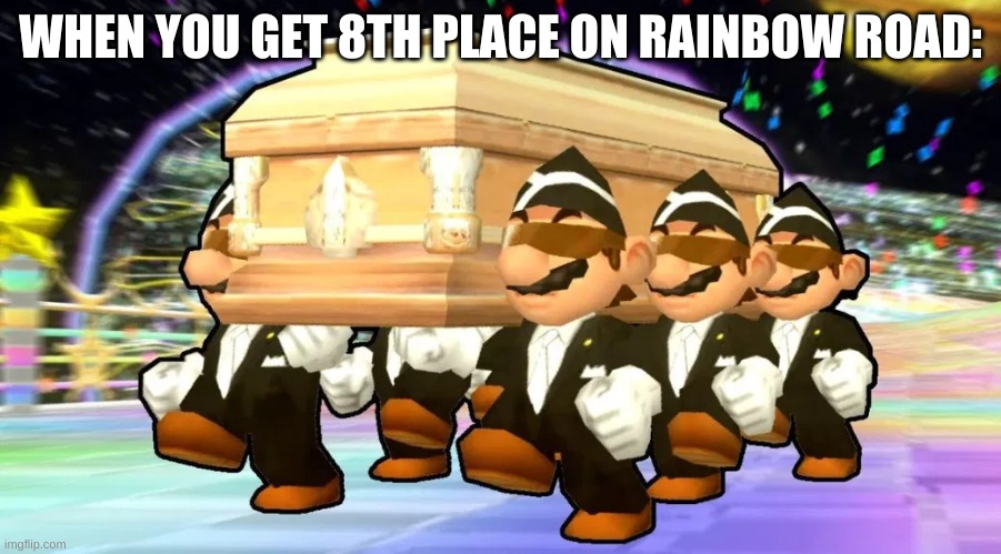 mariokart wii coffin dance | WHEN YOU GET 8TH PLACE ON RAINBOW ROAD: | image tagged in mariokart wii coffin dance | made w/ Imgflip meme maker