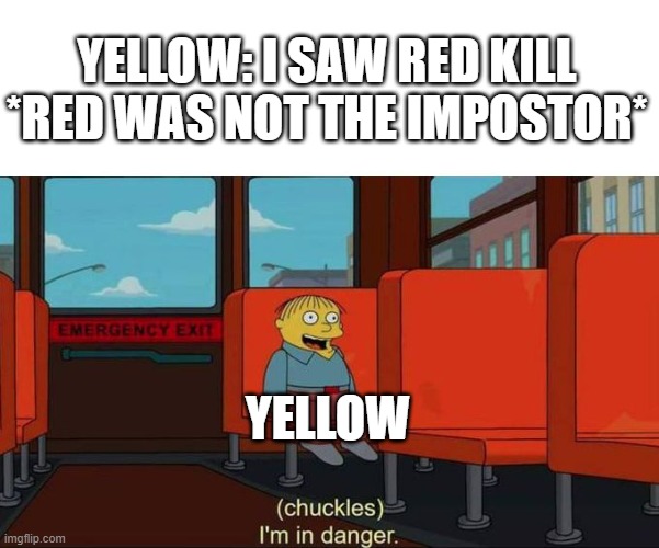 I'm in Danger + blank place above | YELLOW: I SAW RED KILL
*RED WAS NOT THE IMPOSTOR*; YELLOW | image tagged in i'm in danger blank place above | made w/ Imgflip meme maker
