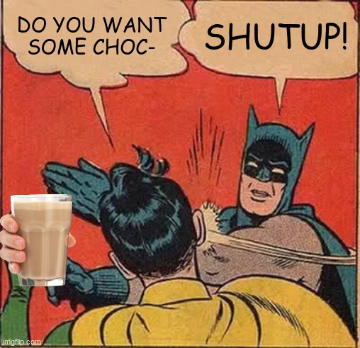 Batman Slapping Robin Meme | DO YOU WANT SOME CHOC-; SHUTUP! | image tagged in memes,batman slapping robin | made w/ Imgflip meme maker