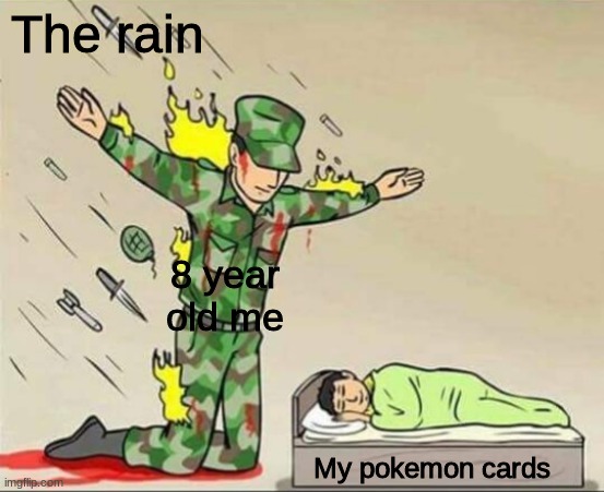 Soldier protecting sleeping child | The rain; 8 year old me; My pokemon cards | image tagged in soldier protecting sleeping child,pokemon,pokemon card meme | made w/ Imgflip meme maker
