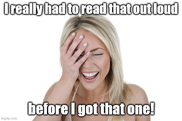 Laughing woman | I really had to read that out loud before I got that one! | image tagged in laughing woman | made w/ Imgflip meme maker